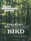 Stalking the Ghost Bird: The Elusive Ivory-Billed Woodpecker in Louisiana by Michael K. Steinberg (2008-03-01) - Michael K. Steinberg