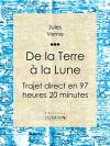 De la Terre à la Lune: Trajet direct en 97 heures 20 minutes (French Edition) - Jules Verne, Ligaran