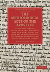 The Mythological Acts of the Apostles: Translated from an Arabic MS in the Convent of Deyr-Es-Suriani, Egypt, and from Mss in the Convent of St Catherine on Mount Sinai and in the Vatican Library - Agnes Smith Lewis