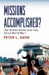 Missions Accomplished?: The United States and Iraq Since World War I - Peter L. Hahn