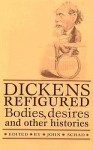 Dickens Refigured: Bodies, Desires, And Other Histories - John Schad