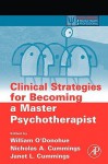 Clinical Strategies for Becoming a Master Psychotherapist (Practical Resources for the Mental Health Professional) - William T. O'Donohue