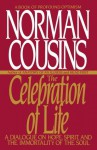 The Celebration of Life: A Dialogue on Hope, Spirit, and the Immortality of the Soul - Norman Cousins