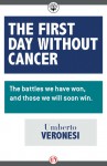 The First Day Without Cancer: The Battles We Have Won, and Those We Will Win - Umberto Veronesi