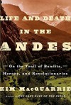 Life and Death in the Andes: On the Trail of Bandits, Heroes, and Revolutionaries Hardcover December 1, 2015 - Kim MacQuarrie