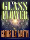 The Glass Flower - George R.R. Martin, Cory Ench, Catska Ench