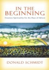 In the Beginning: Creation Spirituality for the Days of Advent - Donald Schmidt