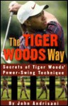 Tiger Woods Way, The: An Analysis of Tiger Woods' Power-Swing Technique - John Andrisani