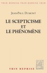 Le Scepticisme Et Le Phenomene: Essai Sur La Signification Et Les Origines Du Pyrrhonisme - Jean-Paul Dumont