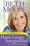 Hasta Luego, Inseguridad: Has Sido Una Mala Amiga - Beth Moore