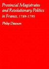 Provincial Magistrates and Revolutionary Politics in France, 1789-1795 - Philip Dawson