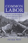 Common Labor: Workers and the Digging of North American Canals, 1780-1860 - Peter Way