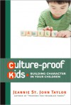 Culture-Proof Kids: Building Character in Your Children - Jeannie St. John Taylor, Jennie St. John Taylor