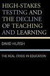 High-Stakes Testing and the Decline of Teaching and Learning: The Real Crisis in Education - David Hursh