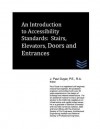 An Introduction to Accessibility Standards: Stairs, Elevators, Doors and Entrances - J. Paul Guyer