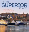 This Superior Place: Stories of Bayfield and the Apostle Islands - Dennis McCann