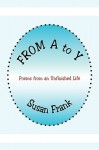 From A to y: Poems from an Unfinished Life - Susan Frank