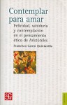 Contemplar Para Amar: Felicidad, Sabiduria y Contemplacion en el Pensamiento Etico de Aristoteles - Francisco A. Cantu Quintanilla, Francisco, Fondo de Cultura Economica, Francisco A. Cantu Quintanilla