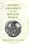 Kinship Diplomacy in the Ancient World - Christopher P. Jones