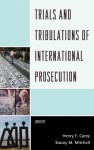 Trials and Tribulations of International Prosecution - Henry F. Carey, Stacey M. Mitchell