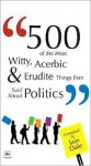 500 of the Most Witty, Acerbic and Erudite Things Ever Said about Politics - Iain Dale