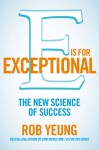 E Is for Exceptional: The New Science of Success - Rob Yeung