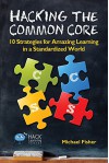 Hacking the Common Core: 10 Strategies for Amazing Learning in a Standardized World (Hack Learning Series Book 4) - Michael Fisher