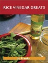 Rice Vinegar Greats: Delicious Rice Vinegar Recipes, the Top 100 Rice Vinegar Recipes - Jo Franks