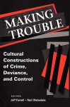 Making Trouble: Cultural Constructions of Crime, Deviance, and Control (Social Problems and Social Issues) - Jeff Ferrell