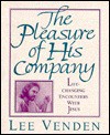 The Pleasure of His Company: Life-Changing Encounters with Jesus - Lee Venden