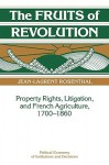 The Fruits of Revolution: Property Rights, Litigation and French Agriculture, 1700 1860 - Jean-Laurent Rosenthal