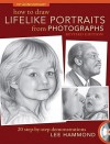 How To Draw Lifelike Portraits From Photographs - Revised: 20 step-by-step demonstrations with bonus DVD - Lee Hammond