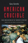 American Crucible: Race and Nation in the Twentieth Century - Gary Gerstle