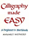 Calligraphy Made Easy: A Beginner's Workbook - Margaret Shepherd