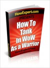 How To Tank In WoW As a Warrior - Your Step-By-Step Guide To Tanking In World Of Warcraft As a Warrior - HowExpert Press