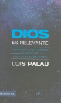 Dios Es Relevante: Fortaleza y Certidumbre en Medio del Caos y la Desesperanza - Luis Palau