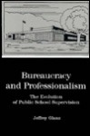 Bureaucracy And Professionalism: The Evolution Of Public School Supervision - Jeffrey G. Glanz