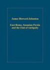 East Rome, Sasanian Persia and the End of Antiquity: Historiographical and Historical Studies - James Howard-Johnston