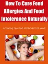 How To Cure Food Allergies And Food Intolerance Naturally - Amazing Tips And Methods That Work - Vanessa Rodriguez