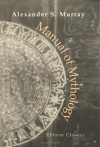 Manual Of Mythology: Greek And Roman, Norse, And Old German, Hindoo And Egyptian Mythology - Alexander Stuart Murray