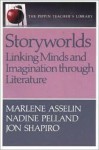 Storyworlds Linking Minds and Imagination Thru Literature: Linking Minds and Imagination Through Literature - Marlene Asselin, Nadine Pelland, Jon Shapiro