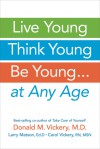 Live Young, Think Young, Be Young: . . . At Any Age - Donald M. Vickery, Larry Matson, Carol Vickery