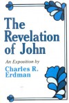 The Revelation of John: An Exposition - Charles R. Erdman