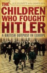 The Children Who Fought Hitler: A British Outpost in Europe - Sue Elliott, Sue Elliott