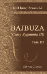 Bajbuza. (Czasy Zygmunta III): Tom 3 (Polish Edition) - Józef Ignacy Kraszewski