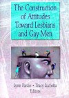 The Construction of Attitudes Toward Lesbians and Gay Men - Lynn Pardie, Tracy Luchetta