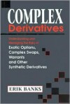 Complex Derivatives: Understanding and Managing the Risks of Exotic Options, Complex Swaps, Warrants, and Other Synthetic Derivatives - Erik Banks