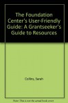 The Foundation Center's User-Friendly Guide: A Grantseeker's Guide to Resources - Sarah Collins, Charlotte Dion