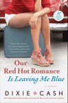 Our Red Hot Romance Is Leaving Me Blue: A Novel - Dixie Cash