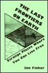 Last Frontiers on Earth: Strange Places Where You Can Live Free - Jon Fisher